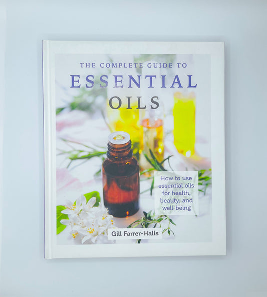 The Complete Guide to Essential Oils | Gill Farrer-Halls