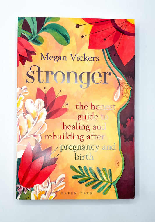 Stronger: The honest guide to healing and rebuilding after pregnancy and birth | Megan Vickers